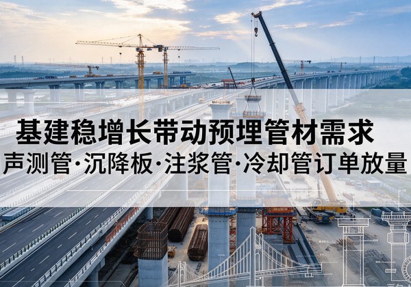 延安基建稳增长带动预埋监测管材需求，声测管、沉降板、注浆管订单持续放量